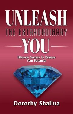 Unleash the Extraordinary You: Discover Secrets to Release Your Potential - Shallua, Dorothy