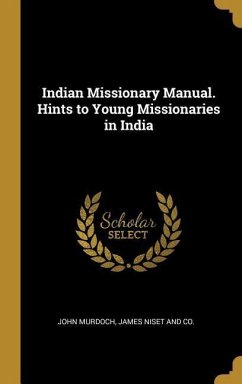 Indian Missionary Manual. Hints to Young Missionaries in India - Murdoch, John