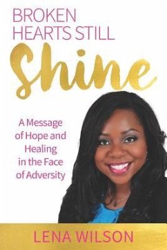 Broken Hearts Still Shine: A Message of Hope and Healing in the Face of Adversity - Wilson, Lena