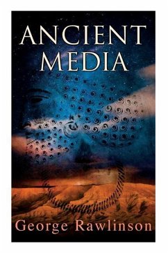 Ancient Media: Illustrated Edition: Political and Cultural History of the Median Tribes - Rawlinson, George