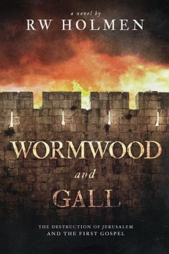 Wormwood and Gall: The Destruction of Jerusalem and the First Gospel - Holmen, Rw