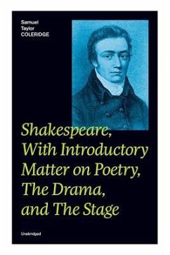 Shakespeare, With Introductory Matter on Poetry, The Drama, and The Stage (Unabridged): Coleridge's Essays and Lectures on Shakespeare and Other Old P - Coleridge, Samuel Taylor