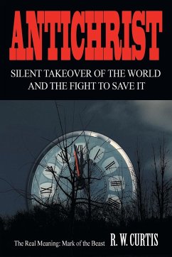 Antichrist Silent Takeover of the World and the Fight to Save It - Curtis, R. W.