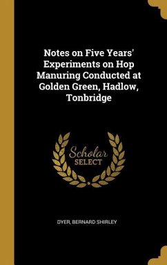 Notes on Five Years' Experiments on Hop Manuring Conducted at Golden Green, Hadlow, Tonbridge - Shirley, Dyer Bernard