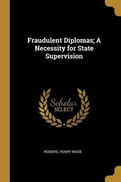 Fraudulent Diplomas; A Necessity for State Supervision - Wade, Rogers Henry