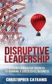 Disruptive Leadership: 8 Counterintuitive Secrets for Running a Successful Business