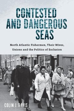 Contested and Dangerous Seas: North Atlantic Fishermen, Their Wives, Unions, and the Politics of Exclusion - Davis, Colin J.