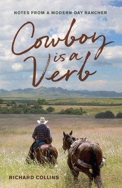 Cowboy Is a Verb: Notes from a Modern-Day Rancher Volume 1 - Collins, Richard