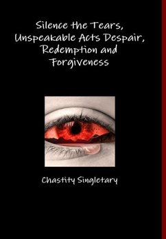 Silence the Tears, Unspeakable Acts Despair, Redemption and Forgiveness - Singletary, Chastity
