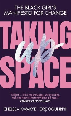 Taking Up Space: The Black Girl's Manifesto for Change - Ogunbiyi, Ore; Kwakye, Chelsea