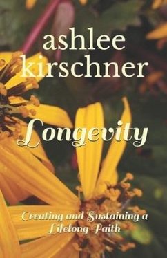 Longevity: Creating and Sustaining a Lifelong Faith - Kirschner, Ashlee