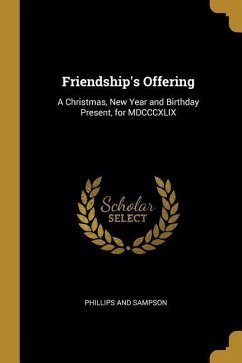 Friendship's Offering: A Christmas, New Year and Birthday Present, for MDCCCXLIX