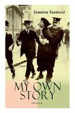 MY OWN STORY (Illustrated): The Inspiring & Powerful Autobiography of the Determined Woman Who Founded the Militant WPSU Suffragette Movement and