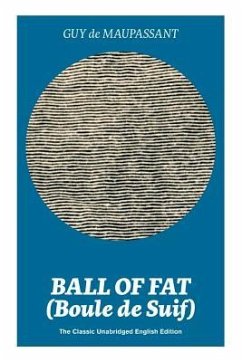 Ball of Fat (Boule de Suif) - The Classic Unabridged English Edition: The True Life Story Behind Uncle Tom's Cabin - de Maupassant, Guy