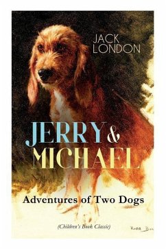 JERRY & MICHAEL - Adventures of Two Dogs (Children's Book Classic): The Complete Series, Including Jerry of the Islands & Michael, Brother of Jerry - London, Jack