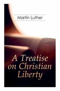 A Treatise on Christian Liberty: On the Freedom of a Christian - Luther, Martin; Grignon, R. S.