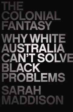 The Colonial Fantasy: Why White Australia Can't Solve Black Problems - Maddison, Sarah