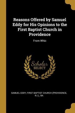 Reasons Offered by Samuel Eddy for His Opinions to the First Baptist Church in Providence: From Whic