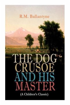 THE DOG CRUSOE AND HIS MASTER (A Children's Classic): The Incredible Adventures of a Dog and His Master in the Western Prairies - Ballantyne, Robert Michael