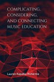 Complicating, Considering, and Connecting Music Education Complicating, Considering, and Connecting Music Education
