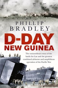 D-Day New Guinea: The Extraordinary Story of the Battle for Lae and the Greatest Combined Airborne and Amphibious Operation of the Pacif - Bradley, Phillip