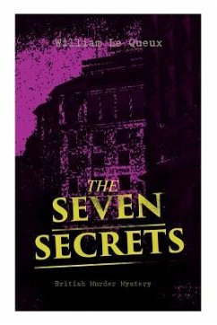 THE SEVEN SECRETS (British Murder Mystery): Whodunit Classic - Le Queux, William