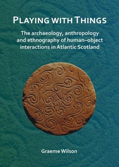 Playing with Things: The archaeology, anthropology and ethnography of human-object interactions in Atlantic Scotland - Wilson, Graeme