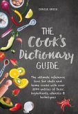 The Cook's Dictionary Guide: The Ultimate Reference Tool for Chefs and Home Cooks with Over 3500 Entries of Basic Ingredients, Utensils & Technique