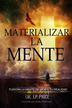 MATERIALIZAR LA MENTE - FUSIONA LA MENTE DE DIOS Y TU REALIDAD - Price, Jp