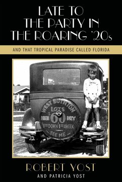 Late to the Party in the Roaring Twenties and That Tropical Paradise Called Florida - Yost, Robert; Yost, Patricia