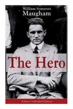 The Hero (Classic Unabridged Edition): Childhood and Early Education, Moral Influences in Early Youth, Youthful Propagandism, Completion of the System - Maugham, William Somerset