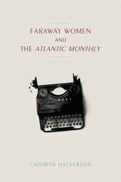 Faraway Women and the Atlantic Monthly - Halverson, Cathryn