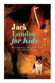 Jack London for Kids - Breathtaking Adventure Tales & Animal Stories (Illustrated Edition): The Call of the Wild, White Fang, Jerry of the Islands, Th