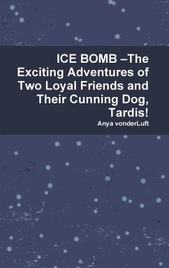 ICE BOMB -The Exciting Adventures of Two Loyal Friends and Their Cunning Dog, Tardis! - Vonderluft, Anya