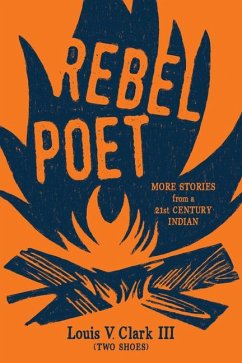 Rebel Poet (Continuing the Oral Tradition): More Stories from a 21st Century Indian - Clark (Two Shoes), Louis V.