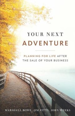 Your Next Adventure: Planning for Life After the Sale of Your Business - Fitts, Jim; Weeks, John; Rowe, Marshall
