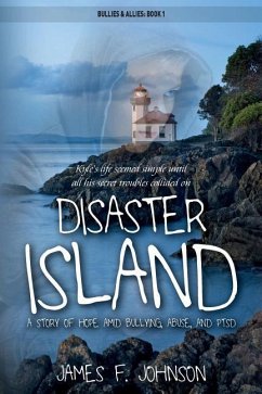 Disaster Island: A Story of Hope Amid Bullying, Abuse, and PTSD - Johnson, James F.