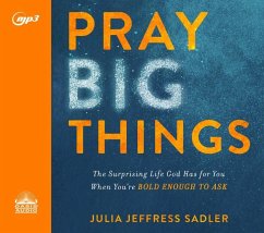 Pray Big Things: The Surprising Life God Has for You When You're Bold Enough to Ask - Sadler, Julia Jeffress