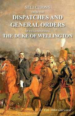 SELECTIONS FROM THE DISPATCHES AND GENERAL ORDERS OF FIELD MARSHAL THE DUKE OF WELLINGTON - Gurwood, John