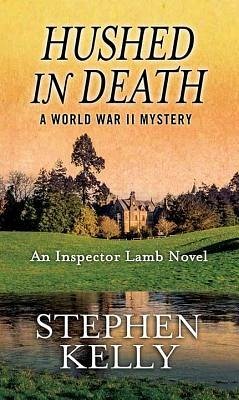 Hushed in Death: A World War II Mystery: An Inspector Lamb Novel - Kelly, Stephen