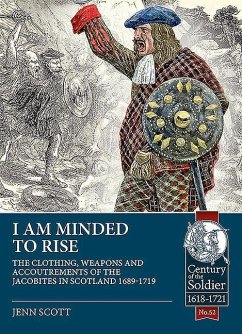 I Am Minded to Rise: The Clothing, Weapons and Accoutrements of the Jacobites from 1689 to 1719 - Scott, Jenn