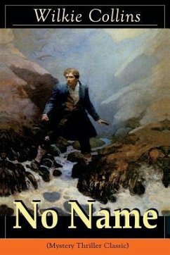 No Name (Mystery Thriller Classic): From the prolific English writer, best known for The Woman in White, Armadale, The Moonstone, The Dead Secret, Man - Collins, Wilkie