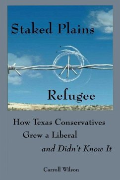Staked Plains Refugee: How Texas Conservatives Grew a Liberal and Didn't Know It - Wilson, Carroll