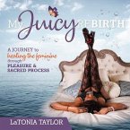 My Juicy ReBirth: A Journey to Healing The Feminine through Pleasure & Sacred Process