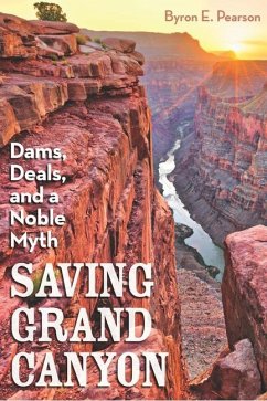 Saving Grand Canyon: Dams, Deals, and a Noble Myth - Pearson, Byron E