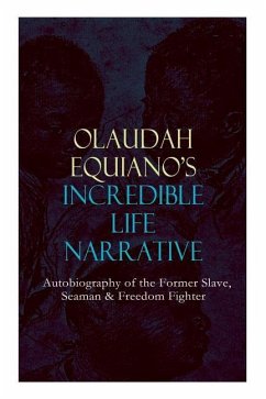 OLAUDAH EQUIANO'S INCREDIBLE LIFE NARRATIVE - Autobiography of the Former Slave, Seaman & Freedom Fighter: The Intriguing Memoir Which Influenced Ban - Equiano, Olaudah