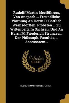 Rudolff Martin Meelführers, Von Anspach ... Freundliche Warnung An Herrn D. Gottlieb Wernsdorffen, Probsten ... Zu Wittenberg, In Sachsen, Und An Herr