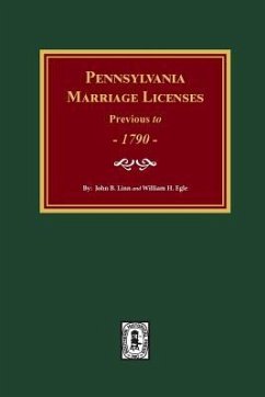 Pennsylvania Marriage Licenses Previous to 1790 - Linn, John B; Egle, William H