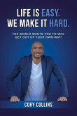 Life Is Easy. We Make It Hard.: The World Wants You to Win. Get Out of Your Own Way! Volume 1