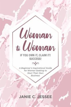 Woman to Woman - if you own it, claim it! Success!: A Beginner's Inspirational Guide for Women Seeking to Start Their Own Business - Jessee, Janie C.